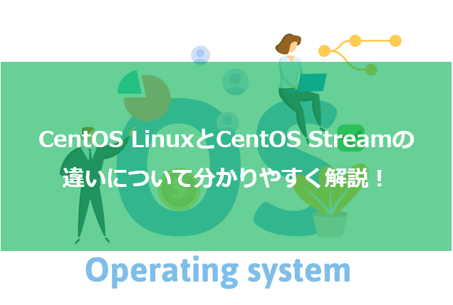 CentOS LinuxとCentOS Streamの違いについてわかりやすく解説！
