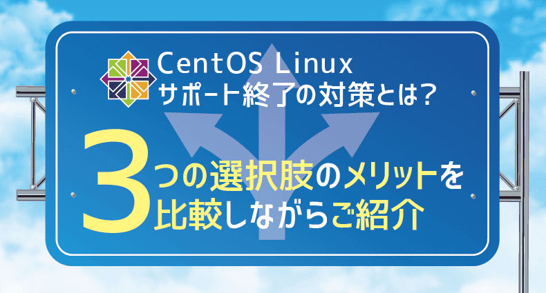 CentOS Linuxサポート終了の対策とは？ 3つの選択肢のメリットを比較しながらご紹介